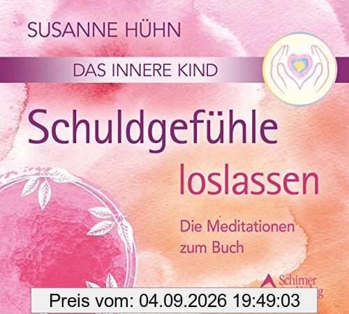 Das innere Kind- Schuldgefühle loslassen: Die Meditationen zum Buch