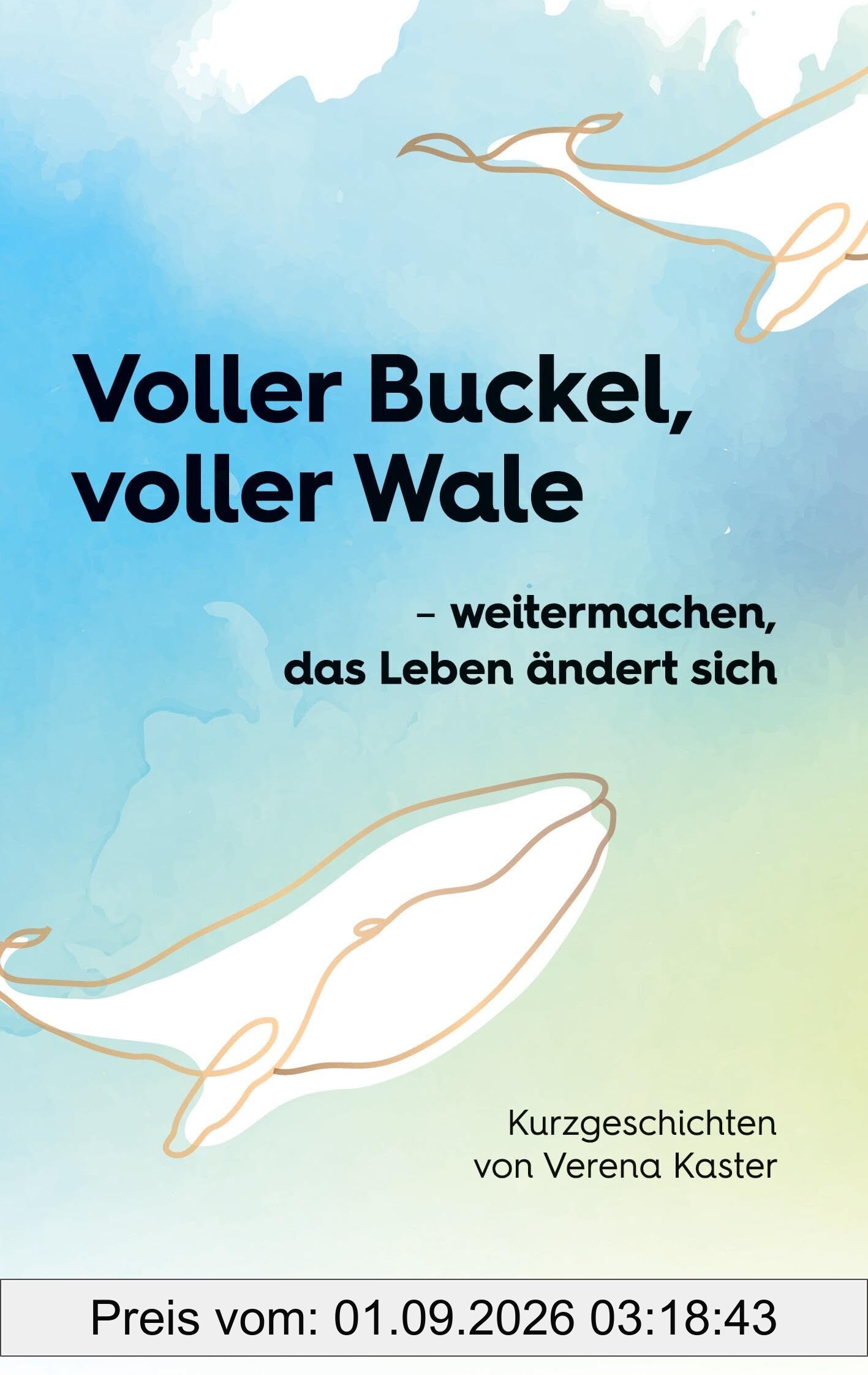 Voller Buckel, voller Wale: - weitermachen, das Leben ändert sich Kurzgeschichten von Verena Kaster