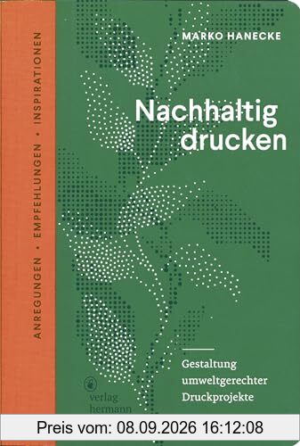 Nachhaltig drucken: Gestaltung umweltgerechter Druckprojekte. Anregungen, Empfehlungen und Inspirationen