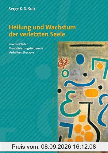 Heilung und Wachstum der verletzten Seele: Praxisleitfaden Mentalisierungsfördernde Verhaltenstherapie (CIP-Medien)