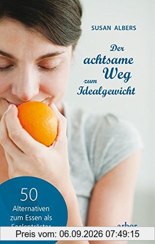 Der achtsame Weg zum Idealgewicht: 50 Alternativen zum Essen als Seelentröster