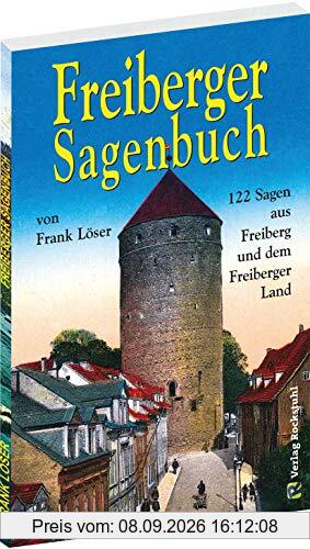 Freiberger Sagenbuch: 122 Sagen aus Freiberg und dem Freiberger Land