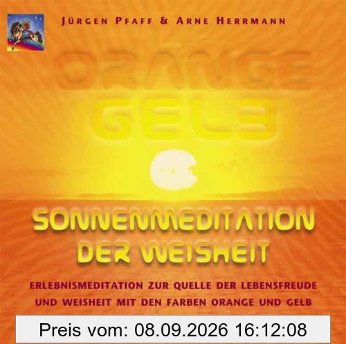 Orange Gelb. Sonnenmeditation der Weisheit. CD: Erlebnismeditation zur Quelle der Lebensfreude und der Weisheit mit den Farben Orange und Gelb