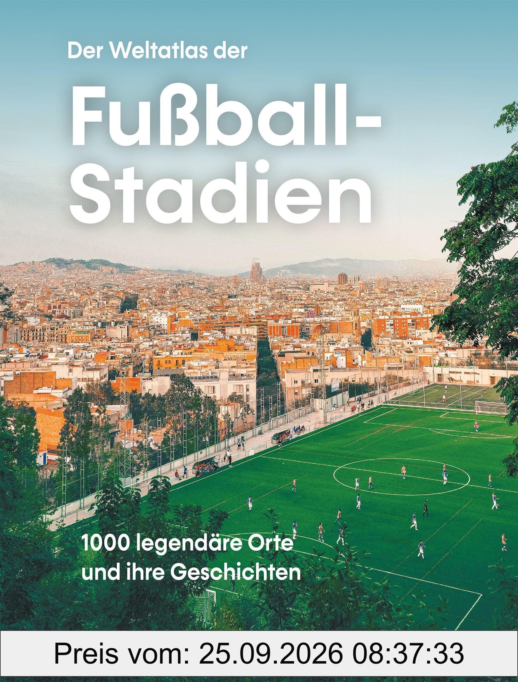 Der Weltatlas der Fußball-Stadien. 1000 legendäre Orte und ihre Geschichten