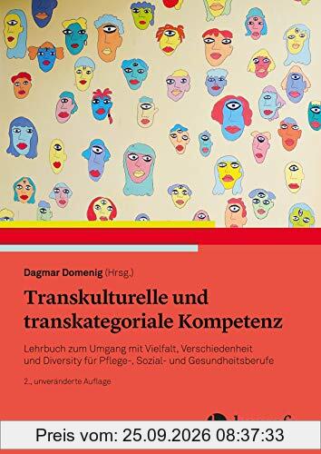 Transkulturelle und transkategoriale Kompetenz: Lehrbuch zum Umgang mit Vielfalt, Verschiedenheit und Diversity für Pflege-, Sozial- und …
