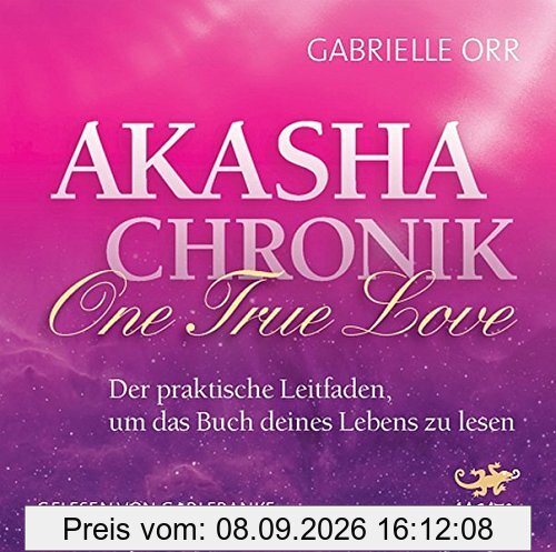 Akasha Chronik - One True Love: Der praktische Leitfaden, um das Buch deines Lebens zu lesen