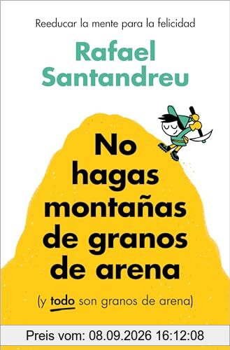 No hagas montañas de granos de arena (y TODO son granos de arena): Reeducar la mente para la felicidad (Psicología)