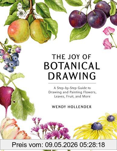 Wendy Hollender The Joy Of Botanical Drawing, A Step-by-Step Guide To Drawing And Painting Flowers, Leaves, Fruit, And More