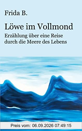 Löwe im Vollmond: Erzählung über eine Reise durch die Meere des Lebens
