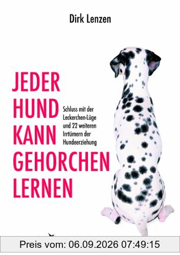 Jeder Hund kann gehorchen lernen: Schluss mit der Leckerchen-Lüge und 22 weiteren Irrtümern der Hundeerziehung