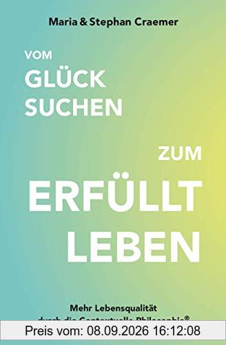 Vom Glück suchen zum Erfüllt leben: Mehr Lebensqualität durch die Contextuelle Philosophie