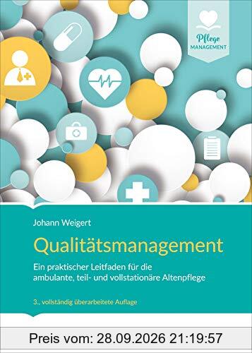 Qualitätsmanagement: Ein praktischer Leitfaden für die ambulante, teil- und vollstationäre Altenpflege