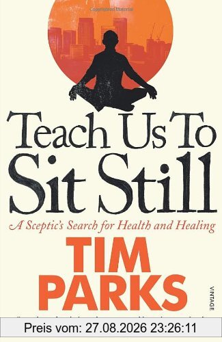 Teach Us to Sit Still: A Sceptic's Search for Health and Healing