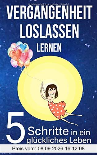 Vergangenheit loslassen lernen: 5 Schritte in ein glückliches Leben
