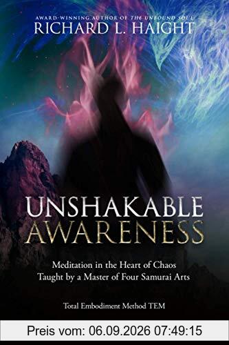 Unshakable Awareness: Meditation in the Heart of Chaos, Taught by a Master of Four Samurai Arts (Total Embodiment Method TEM)