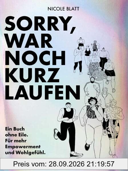 Sorry, war noch kurz laufen: Ein Buch ohne Eile. Für mehr Empowerment und Wohlgefühl.