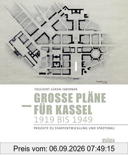 Große Pläne für Kassel 1919 bis 1949: Projekte zu Stadtentwicklung und Städtebau