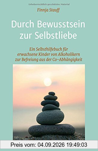 Durch Bewusstsein zur Selbstliebe: Ein Selbsthilfebuch für erwachsene Kinder von Alkoholikern zur Befreiung aus der Co-Abhängigkeit
