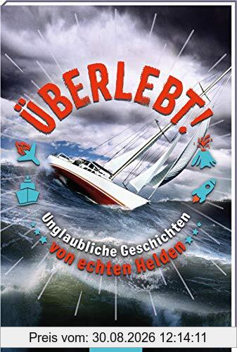 Überlebt!: Unglaubliche Geschichten von echten Helden