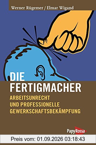Die Fertigmacher: Arbeitsunrecht und professionelle Gewerkschaftsbekämpfung