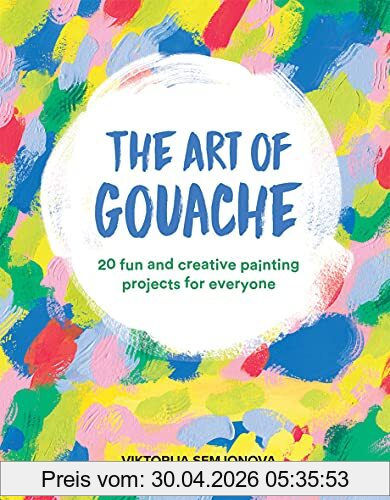 Viktorija Semjonova The Art Of Gouache, 20 Fun And Creative Painting Projects For Everyone