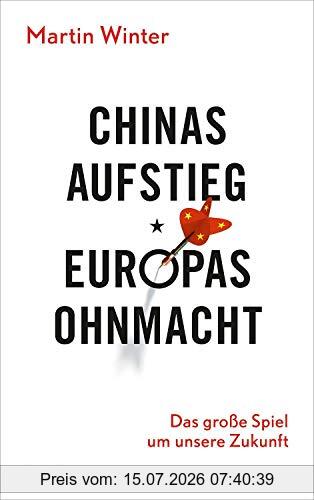 Martin Winter Chinas Aufstieg - Europas Ohnmacht, Das Große Spiel Um Unsere Zukunft