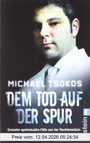 Michael Tsokos Dem Tod Auf Der Spur, Dreizehn Spektakuläre Fälle Aus Der Rechtsmedizin