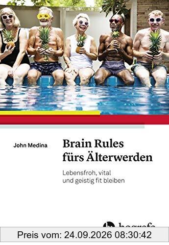 Brain Rules fürs Älterwerden: Lebensfroh, vital und geistig fit bleiben