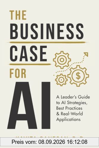 The Business Case for AI: A Leader's Guide to AI Strategies, Best Practices & Real-World Applications
