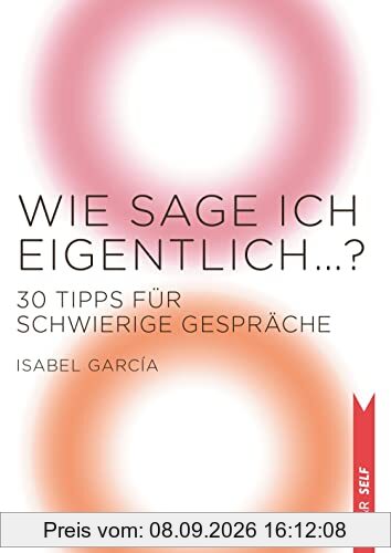 Wie sage ich eigentlich …?: 30 Tipps für schwierige Gespräche (V&R SELF)