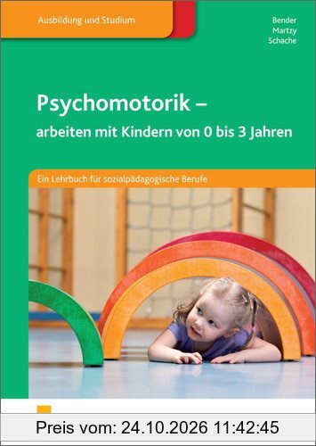 Psychomotorik - arbeiten mit Kindern von 0-3 Jahren: Ein Lehrbuch für sozialpädagogische Berufe