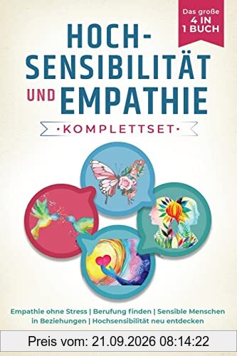 Hochsensibilität und Empathie Komplettset – Das große 4 in 1 Buch: Empathie ohne Stress | Berufung finden | Sensible Menschen in …