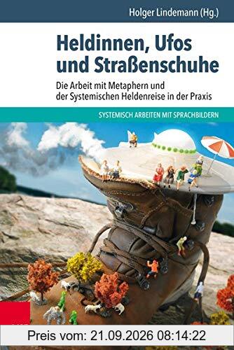 Heldinnen, Ufos und Straßenschuhe: Die Arbeit mit Metaphern und der Systemischen Heldenreise in der Praxis