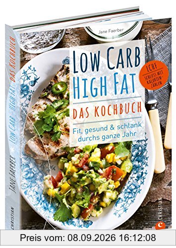 Low Carb High Fat - Das Kochbuch. Mit dem Diät-Kochbuch fit, gesund und schlank durchs ganze Jahr. 135 neue, einfache und abwechslungsreiche Rezepte zum Kochen ohne Kohlenhydrate für jeden Geschmack.