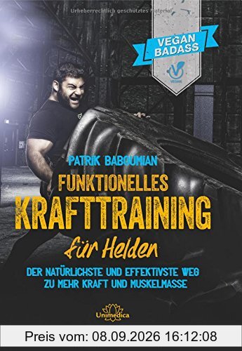 Funktionelles Krafttraining für Helden: Der natürlichste und effektivste Weg zu mehr Kraft und Muskelmasse