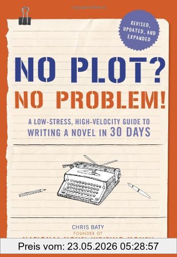 Chris Baty No Plot? No Problem!, A Low-Stress, High-Velocity Guide To Writing A Novel In 30 Days