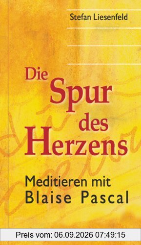 Die Spur des Herzens: Meditieren mit Blaise Pascal