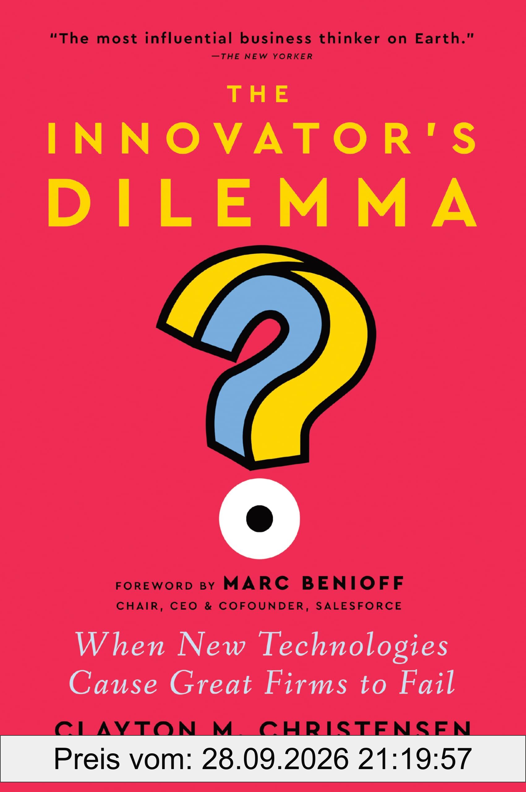 The Innovator's Dilemma, with a New Foreword: When New Technologies Cause Great Firms to Fail