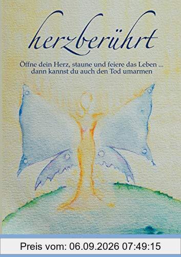 herzberührt – Öffne dein Herz, staune und feiere das Leben … dann kannst du auch den Tod umarmen