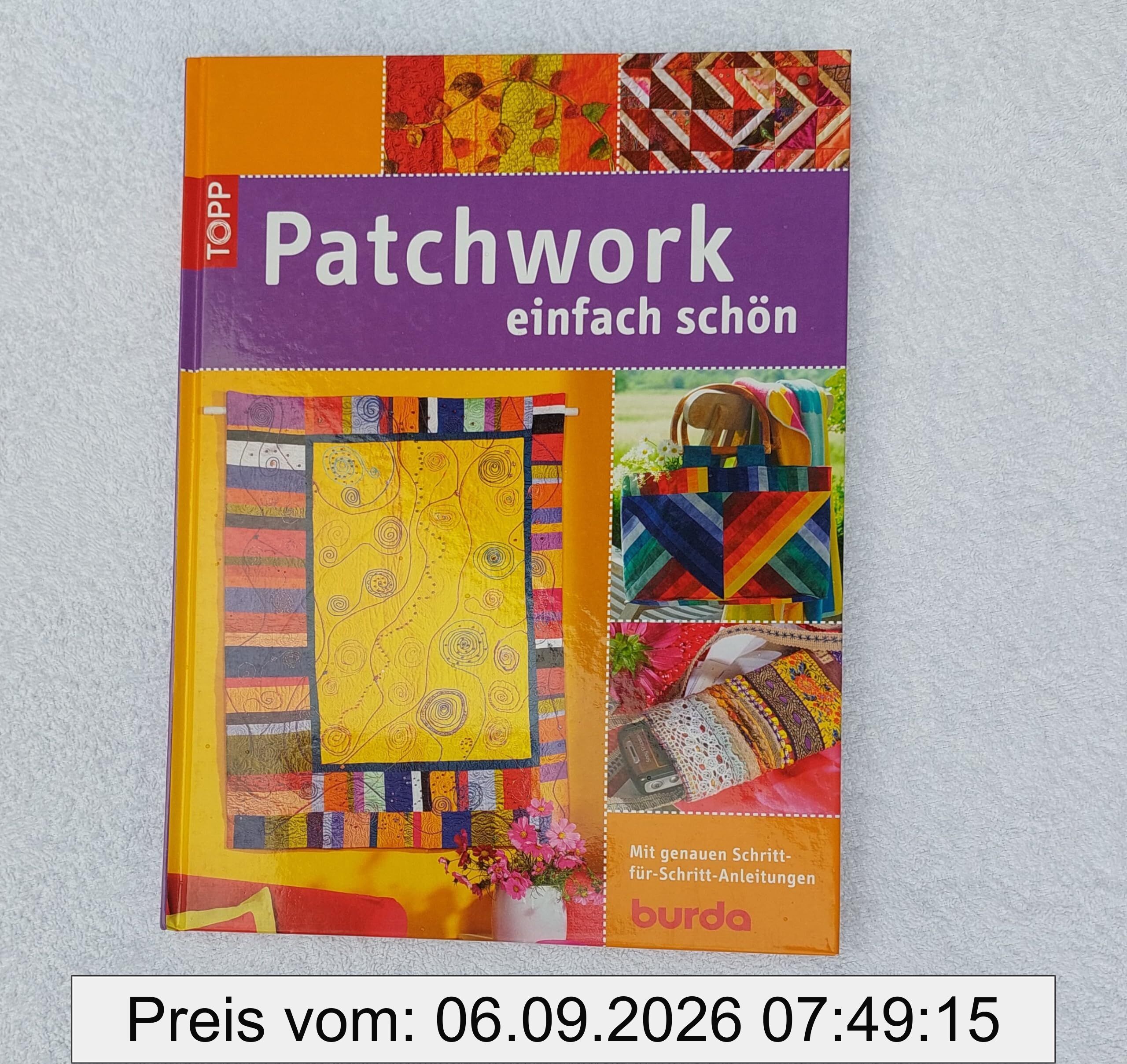 Patchwork - einfach schön: Mit genauer Schritt-für-Schritt-Anleitung