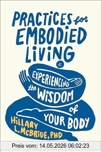 McBride PhD, Hillary L. Practices For Embodied Living, Experiencing The Wisdom Of Your Body