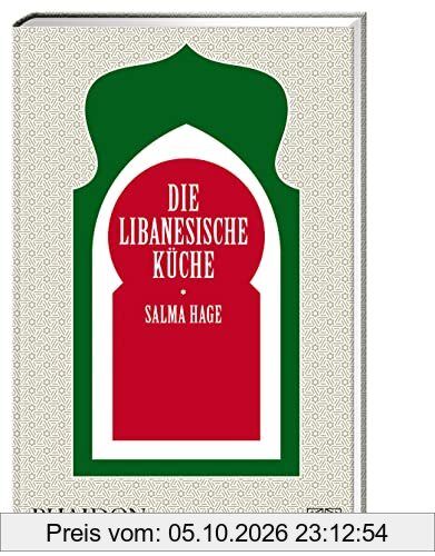 Die libanesische Küche: Die Bibel der arabischen Küche