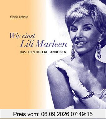 Wie einst Lili Marleen. Das Leben der Lale Andersen.