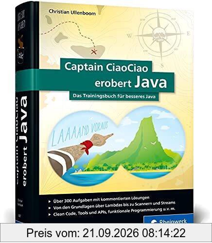 Captain CiaoCiao erobert Java: Das Trainingsbuch zur Java-Insel. 300 Aufgaben mit kommentierten Lösungen für besseres Java