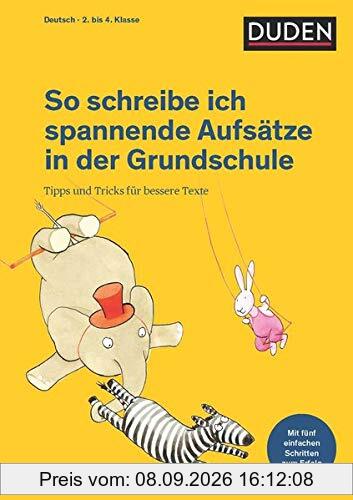 So schreibe ich spannende Aufsätze in der Grundschule: Tipps und Tricks für bessere Texte (Duden - So lerne ich in der Grundschule)