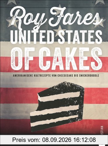 Amerikanisch Backen: United States of Cakes - Amerikanische Kultrezepte von Cheesecake bis Snickerdoodle. Ein Backbuch für Liebhaber von Brownies, Cookies und Muffins; Rezepte für den süßen Gaumen