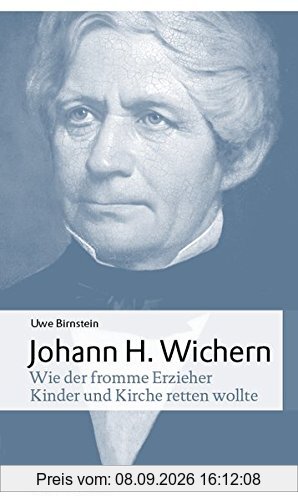 Johann Hinrich Wichern: Wie der fromme Erzieher Kinder und Kirche retten wollte (wichern porträts, Band 1)