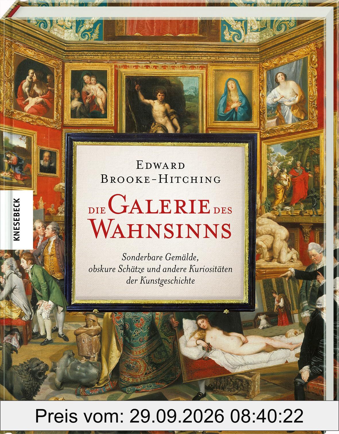 Die Galerie des Wahnsinns: Sonderbare Gemälde, obskure Schätze und andere Kuriositäten der Kunstgeschichte – Ein außergewöhnliches …