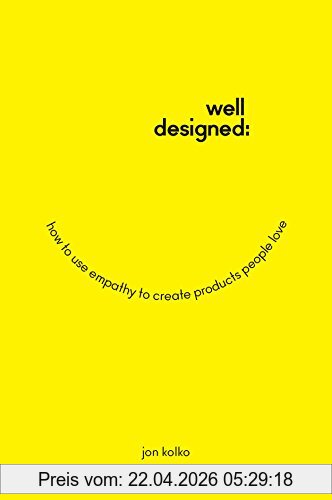Jon Kolko Well-Designed, How To Use Empathy To Create Products People Love