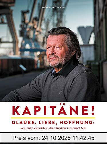 Kapitäne!: Glaube, Liebe, Hoffnung: Seeleute erzählen ihre besten Geschichten